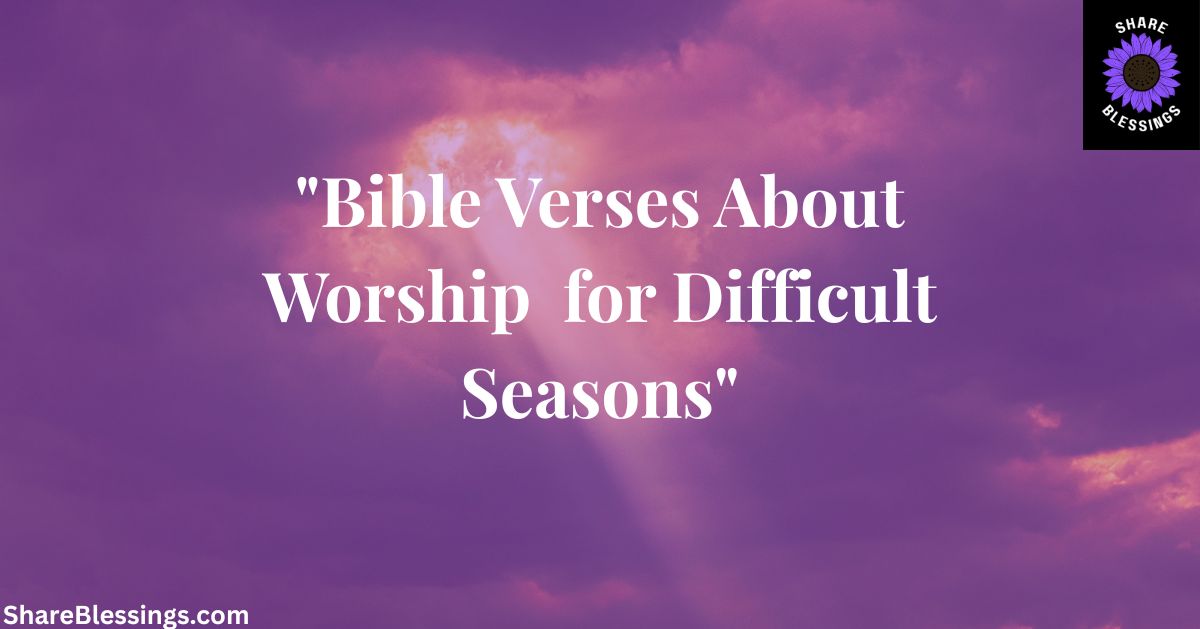 Bible Verses About Worship for Difficult Seasons