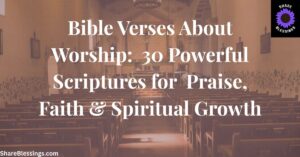 Bible Verses About Worship: 30 Powerful Scriptures for Praise, Faith, and Spiritual Growth