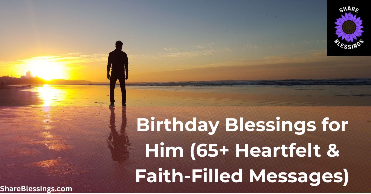 Birthday Blessings for Him (65+ Heartfelt & Faith-Filled Messages)
