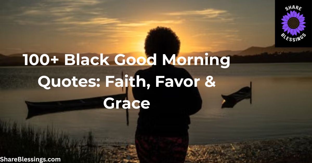Black Good Morning Quotes (100+ Faith-Filled & Uplifting Quotes)