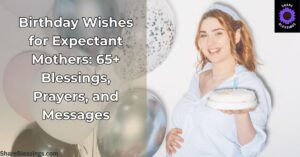 Birthday Wishes for Expectant Mothers: 65+ Blessings, Prayers, and Messages