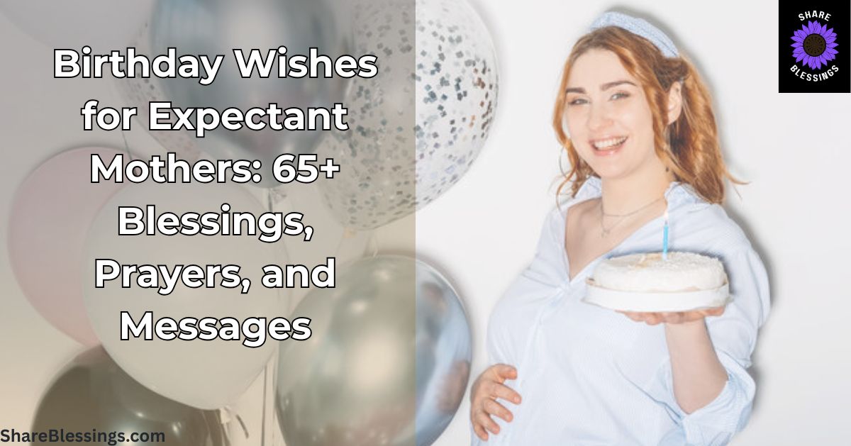 Birthday Wishes for Expectant Mothers: 65+ Blessings, Prayers, and Messages