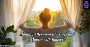 Monday Afternoon Blessings and Quotes with Images — woman opening curtains to warm afternoon sunlight
